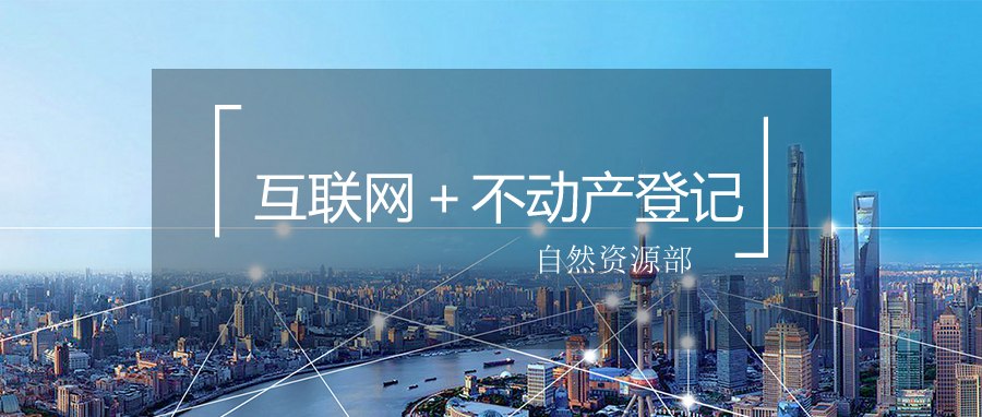 自然資源部推進“互聯(lián)網(wǎng)+不動產(chǎn)登記”建設(shè)